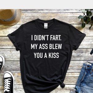 I DIDN"T FART MY ASS BLEW YOU KISS T-Shirt Tee Shirt